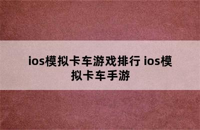 ios模拟卡车游戏排行 ios模拟卡车手游